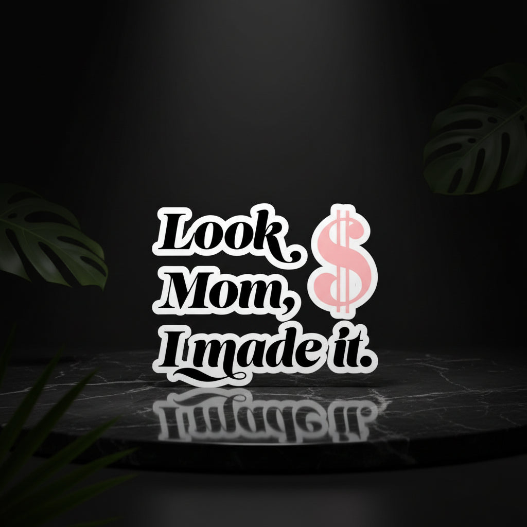 A kiss-cut sticker with the phrase 'Look, Mom, I Made It!' written in stylized black text, accompanied by a graphical dollar sign in pink.